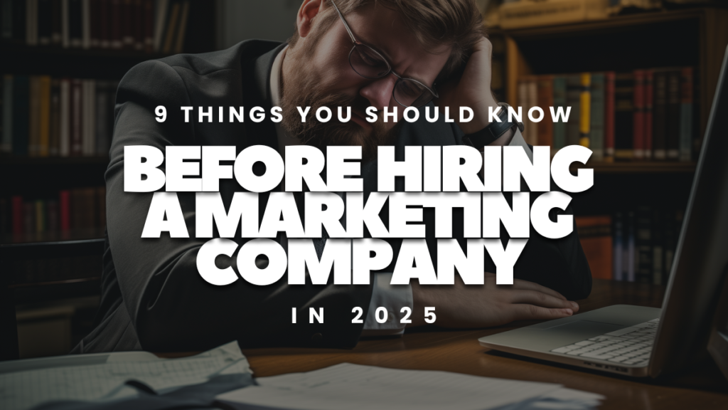 9 Things You Must Know Before Hiring an Agency or Marketing Company in 2025